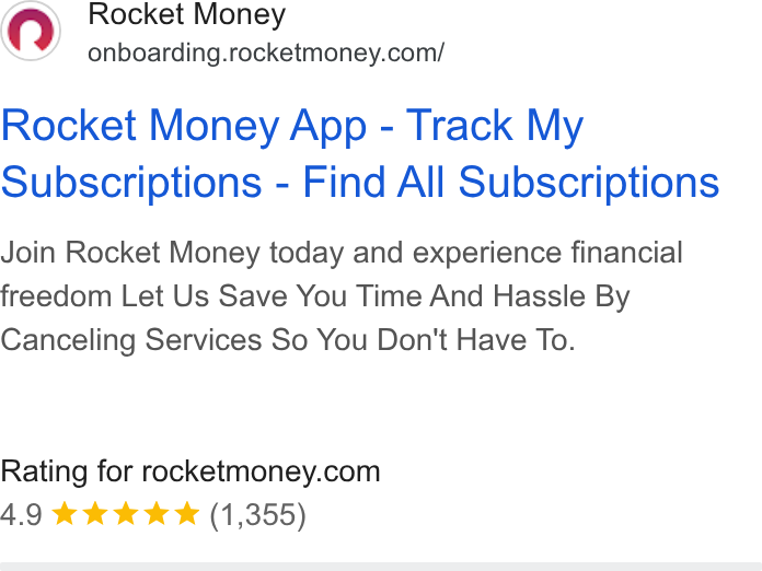 Rocket Money ad on Google Ads: Rocket Money App - Track My Subscriptions - Find All Subscriptions Join Rocket Money today and experience financial freedom Let Us Save You Time And Hassle By Canceling Services So You Don't Have To. Rating for rocketmoney.com 4.9 Ketek kek (1,355)