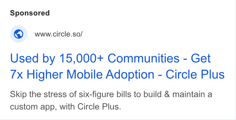 Circle ad on Google Ads: © wwcircle.so/ Used by 15,000+ Communities - Get 7x Higher Mobile Adoption - Circle Plus Skip the stress of six-figure bills to build & maintain a custom app, with Circle Plus.