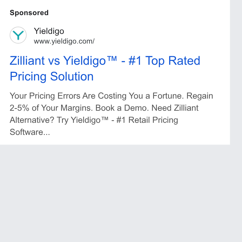 Yieldigo ad on Google Ads: Zilliant vs Yieldigo™ - #1 Top Rated Pricing Solution Your Pricing Errors Are Costing You a Fortune. Regain 2-5% of Your Margins. Book a Demo. Need Zilliant Alternative? Try Yieldigo™ - #1 Retail Pricing Software...