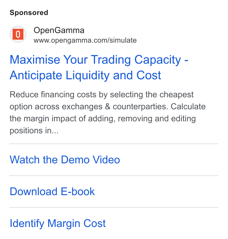 OpenGamma ad on Google Ads: Maximise Your Trading Capacity - Anticipate Liquidity and Cost Reduce financing costs by selecting the cheapest option across exchanges & counterparties. Calculate the margin impact of adding, removing and editing positions in... Watch the Demo Video Download E-book Identify Margin Cost