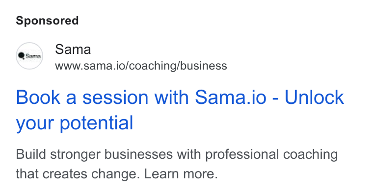Sama ad on Google Ads: em) Sama www.sama.io/coaching/business Book a session with Sama.io - Unlock your potential Build stronger businesses with professional coaching that creates change. Learn more.