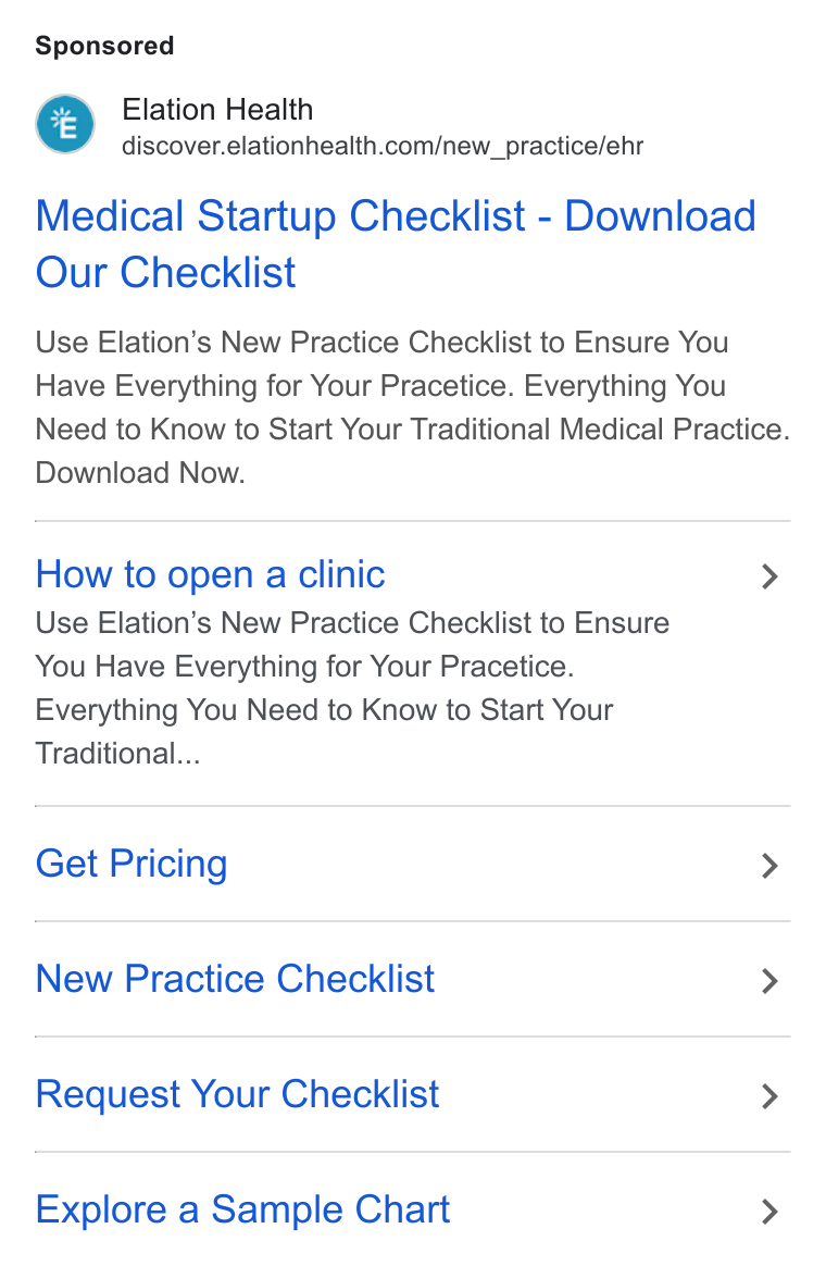 Elation Health ad on Google Ads: Medical Startup Checklist - Download Our Checklist Use Elation’s New Practice Checklist to Ensure You Have Everything for Your Pracetice. Everything You Need to Know to Start Your Traditional Medical Practice. Download Now. How to open a clinic > Use Elation’s New Practice Checklist to Ensure You Have Everything for Your Pracetice. Everything You Need to Know to Start Your Traditional... Get Pricing > New Practice Checklist > Request Your Checklist > Explore a Sample Chart >