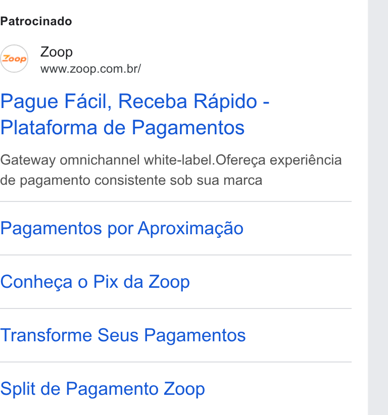 Zoop ad on Google Ads: Patrocinado Pague Facil, Receba Rapido - Plataforma de Pagamentos Gateway omnichannel white-label. Oferega experiéncia de pagamenio consistente sob sua marca Pagamentos por Aproximagao Conhega o Pix da Zoop Transforme Seus Pagamentos Split de Pagamento Zoop