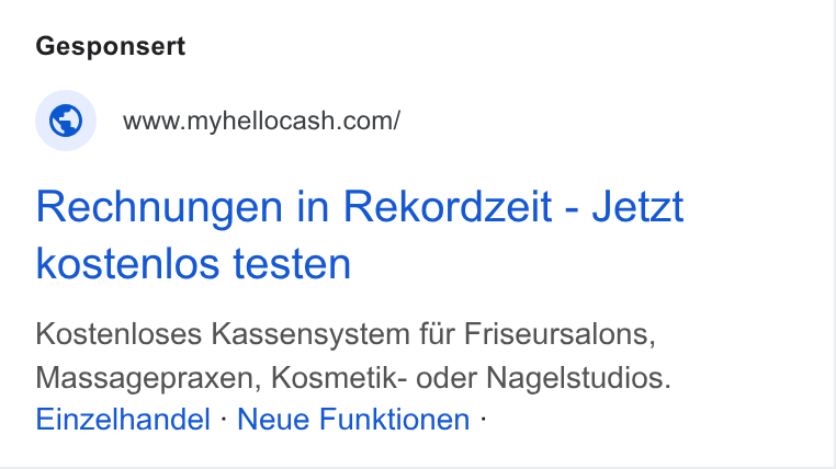 helloCash ad on Google Ads: Rechnungen in Rekordzeit - Jetzt kostenlos testen Kostenloses Kassensystem fur Friseursalons, Massagepraxen, Kosmetik- oder Nagelstudios. Einzelhandel - Neue Funktionen :