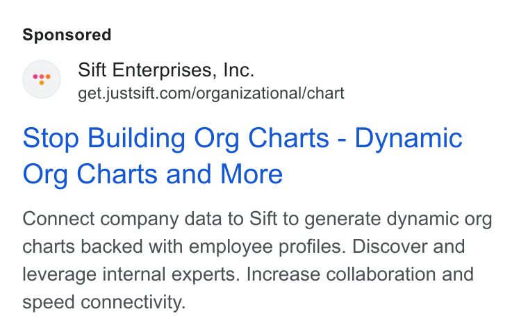 Sift ad on Google Ads: Stop Building Org Charts - Dynamic Org Charts and More Connect company data to Sift to generate dynamic org charts backed with employee profiles. Discover and leverage internal experts. Increase collaboration and speed connectivity.