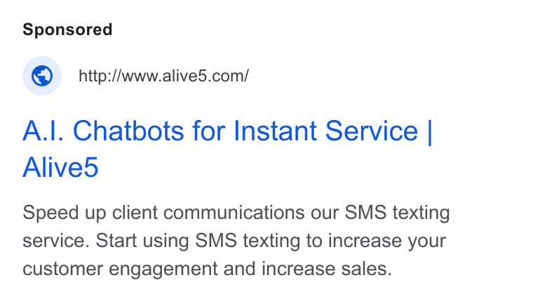 Alive5 ad on Google Ads: A.|. Chatbots for Instant Service | Alive5 Speed up client communications our SMS texting service. Start using SMS texting to increase your customer engagement and increase sales.