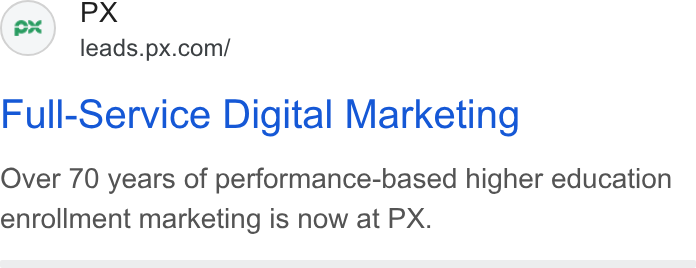 PX.com ad on Google Ads: Full-Service Digital Marketing Over 70 years of performance-based higher education enrollment marketing is now at PX.