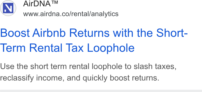 AirDNA ad on Google Ads: Boost Airbnb Returns with the Short- Term Rental Tax Loophole Use the short term rental loophole to slash taxes, reclassify income, and quickly boost returns.