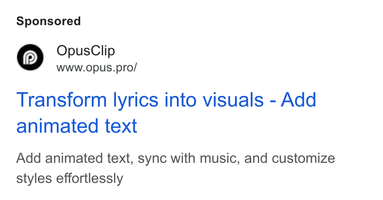 OpusClip ad on Google Ads: Opus Clip WWW. Op US.pro/ Transform lyrics into visuals - Add animated text Add animated text, sync with music, and customize styles effortlessly