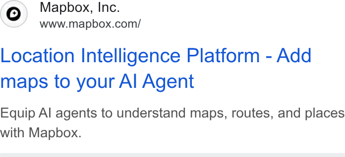 Mapbox ad on Google Ads: Location Intelligence Platform - Add maps to your Al Agent Equip Al agents to understand maps, routes, and places with Mapbox.