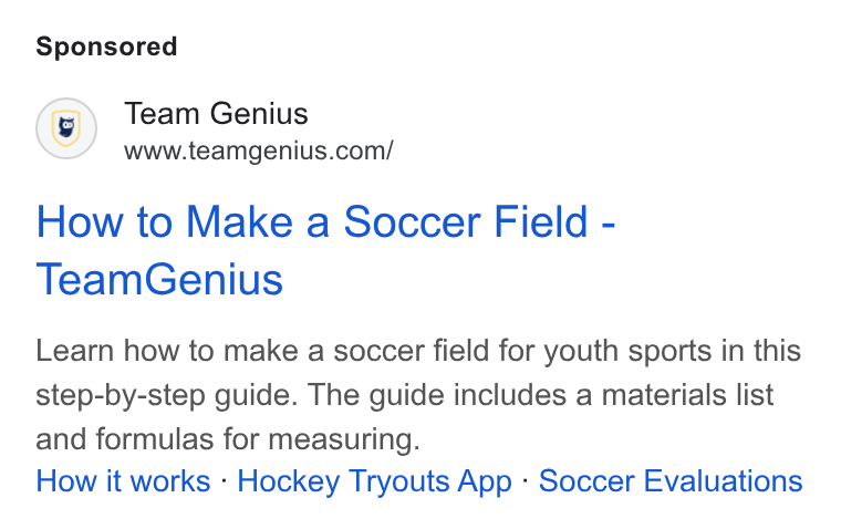 TeamGenius ad on Google Ads: How to Make a Soccer Field - Team Genius Learn how to make a soccer field for youth sports in this step-by-step guide. The guide includes a materials list and formulas for measuring. How it works - Hockey Tryouts App - Soccer Evaluations