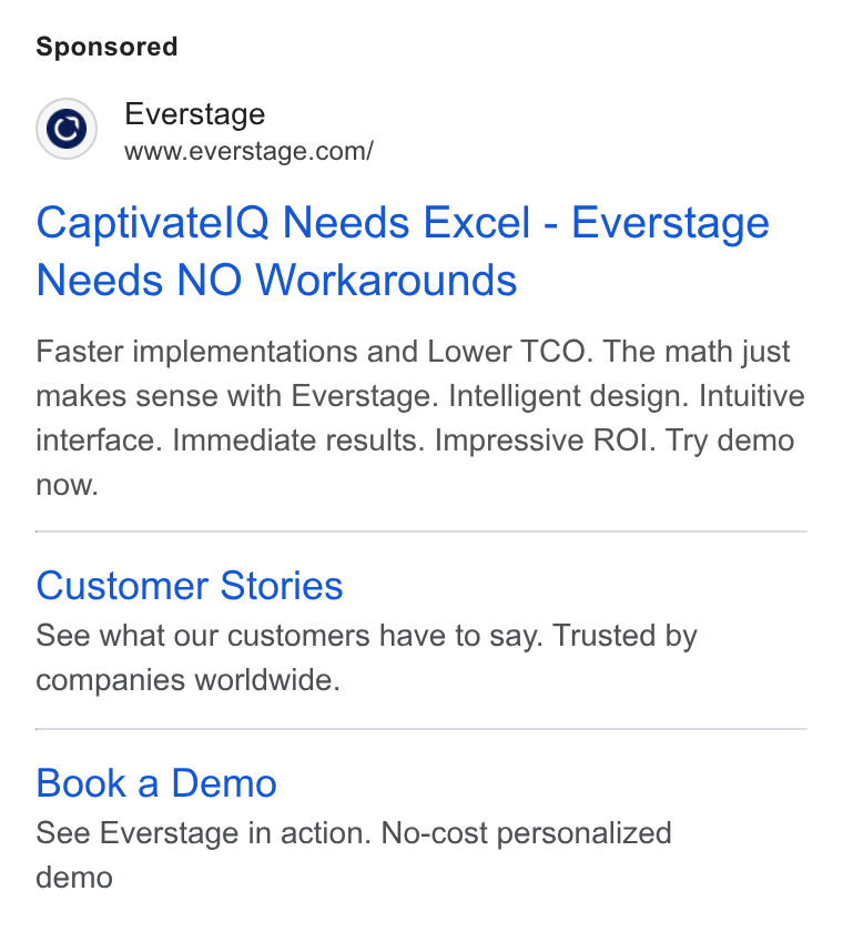 Everstage ad on Google Ads: Captivatel Q Needs Excel - Everstage Needs NO Workarounds Faster implementations and Lower TCO. The math just makes sense with Everstage. Intelligent design. Intuitive interface. Immediate results. Impressive ROI. Try demo now. Customer Stories See what our customers have to say. Trusted by companies worldwide. Book a Demo See Everstage in action. No-cost personalized demo