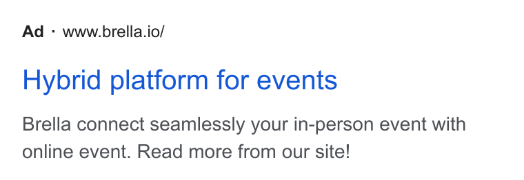 Brella ad on Google Ads: Ad : www.brella.io/ Hybrid platform for events Brella connect seamlessly your in-person event with online event. Read more from our site!