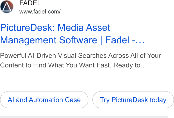 FADEL ad on Google Ads: Picture Desk: Media Asset Management Software | Fadel -... Powerful Al-Driven Visual Searches Across All of Your Content to Find What You Want Fast. Ready to... Al and Automation Case Try Picture Desk today