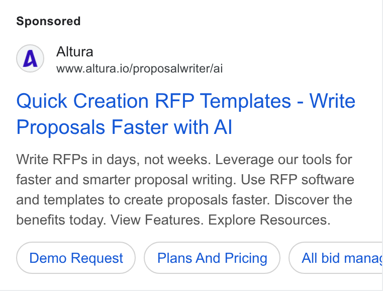 Altura ad on Google Ads: Altura www.altura.io/proposalwriter/ai Quick Creation RFP Templates - Write Proposals Faster with Al Write RFPs in days, not weeks. Leverage our tools for faster and smarter proposal writing. Use RFP software and templates to create proposals faster. Discover the benefits today. View Features. Explore Resources. Demo Request Plans And Pricing All bid manay Be