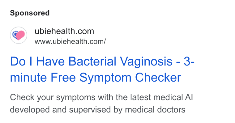 Ubie ad on Google Ads: www.ubiehealth.com/ Do | Have Bacterial Vaginosis - 3- minute Free Symptom Checker Check your symptoms with the latest medical Al developed and supervised by medical doctors