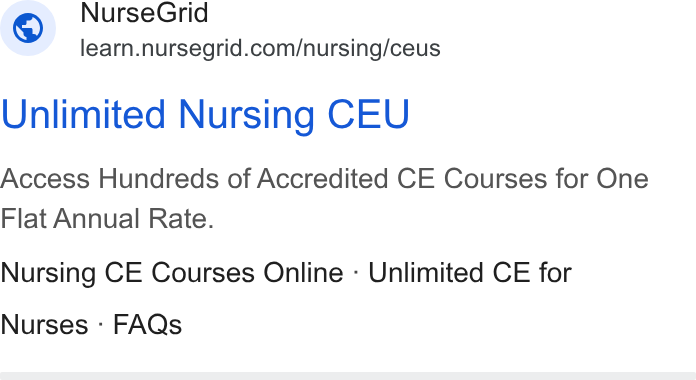 NurseGrid ad on Google Ads: Unlimited Nursing CEU Access Hundreds of Accredited CE Courses for One Flat Annual Rate. Nursing CE Courses Online - Unlimited CE for Nurses - FAQs