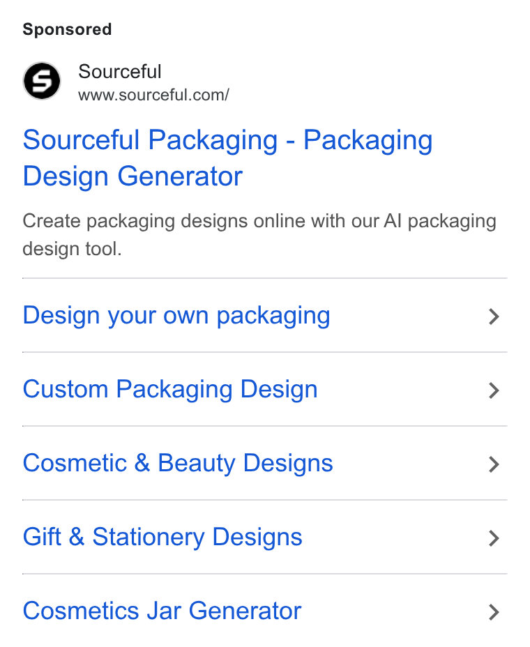 Sourceful ad on Google Ads: Sourceful Packaging - Packaging Design Generator Create packaging designs online with our Al packaging design tool. Design your own packaging > Custom Packaging Design > Cosmetic & Beauty Designs > Gift & Stationery Designs > Cosmetics Jar Generator >