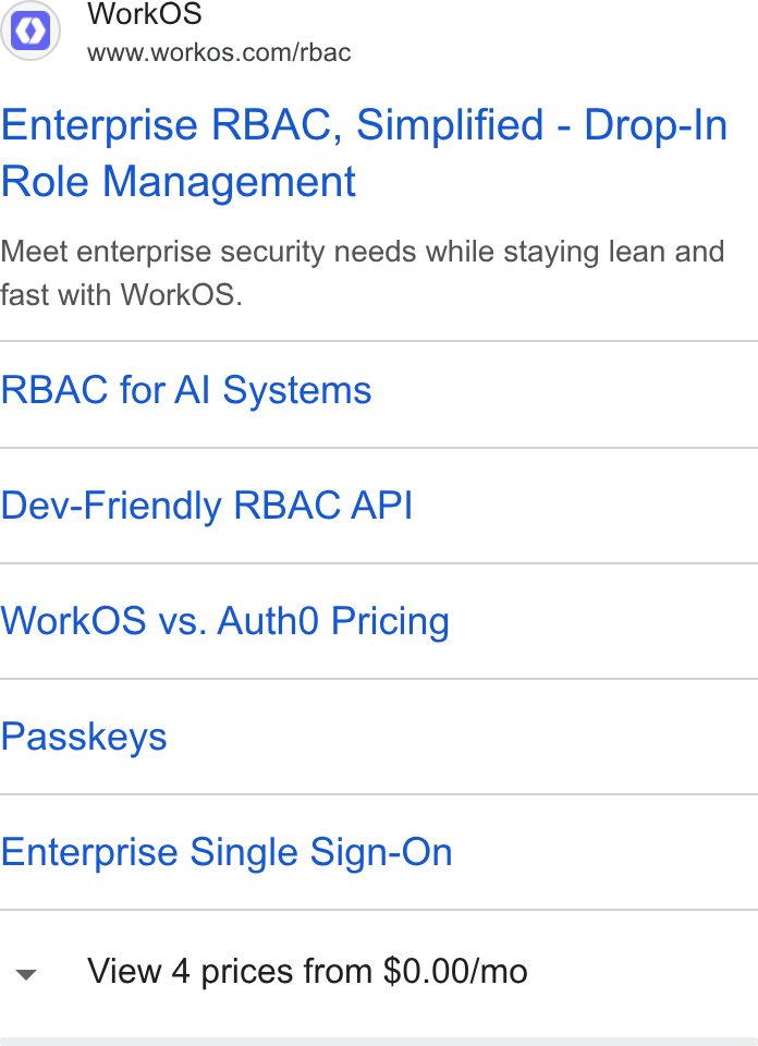 WorkOS ad on Google Ads: Enterprise RBAC, Simplified - Drop-In Role Management Meet enterprise security needs while staying lean and fast with Work OS. RBAC for Al Systems Dev-Friendly RBAC API Work OS vs. Auth Pricing Passkeys Enterprise Single Sign-On View 4 prices from $0.00/mo