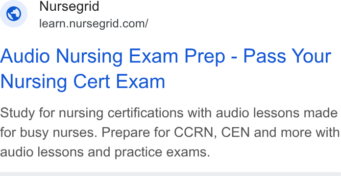 NurseGrid ad on Google Ads: Audio Nursing Exam Prep - Pass Your Nursing Cert Exam Study for nursing certifications with audio lessons made for busy nurses. Prepare for CCRN, CEN and more with audio lessons and practice exams.