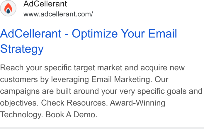 AdCellerant ad on Google Ads: Ad Cellerant - Optimize Your Email Strategy Reach your specific target market and acquire new customers by leveraging Email Marketing. Our campaigns are built around your very specific goals and objectives. Check Resources. Award-Winning Technology. Book A Demo.