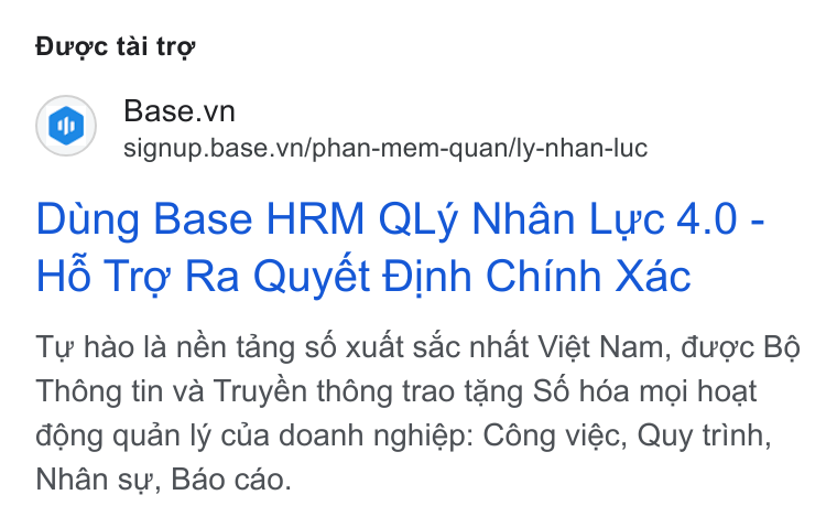 Base.vn ad on Google Ads: signup.base.vn/phan-mem-quan/ly-nhan-luc Dung Base HRM QLy Nhan Luc 4.0 - H6 Tro Ra Quyét Dinh Chinh Xac Ty hao la nén tang sé xuat sac nhat Viét Nam, duoc B6 Thong tin va Truyén théng trao tang S6 héa moi hoat déng quan ly cua doanh nghiép: Céng viéc, Quy trinh, Nhan su, Bao cao.