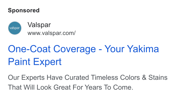 Valspar ad on Google Ads: ‘veligpar One-Coat Coverage - Your Yakima Paint Expert Our Experts Have Curated Timeless Colors & Stains That Will Look Great For Years To Come.