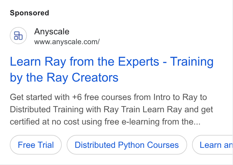Anyscale ad on Google Ads: Learn Ray from the Experts - Training by the Ray Creators Get started with +6 free courses from Intro to Ray to Distributed Training with Ray Train Learn Ray and get certified at no cost using free e-learning from the... Distributed Python Courses Learn an