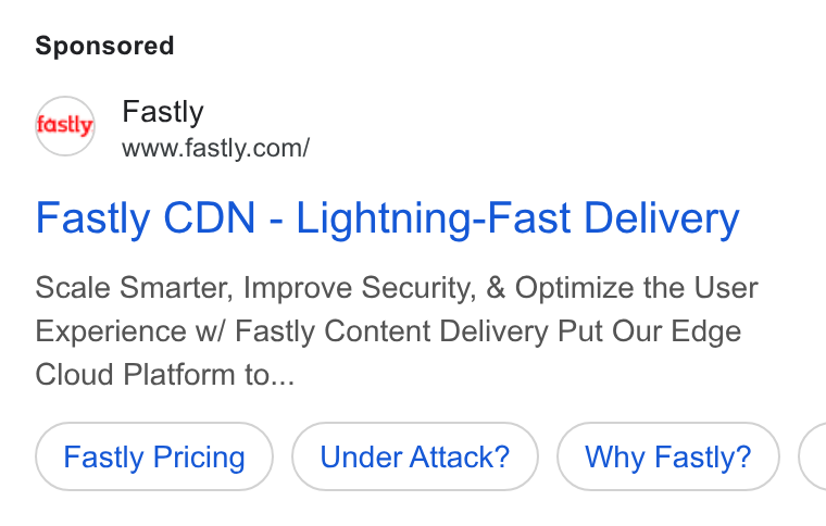 Fastly ad on Google Ads: Fastly CDN - Lightning-Fast Delivery Scale Smarter, Improve Security, & Optimize the User Experience w/ Fastly Content Delivery Put Our Edge Cloud Platform to... Fastly Pricing Under Attack? Why Fastly? <