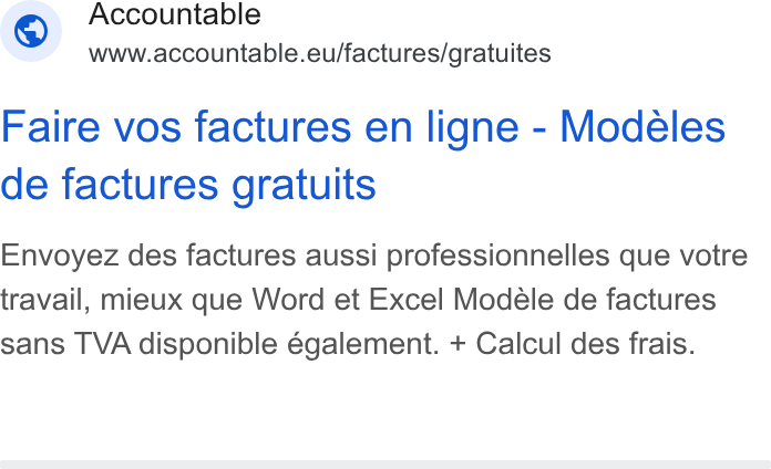 Accountable ad on Google Ads: Accountable www.accountable.eu/factures/gratuites Faire vos factures en ligne - Modéles de factures gratuits Envoyez des factures aussi professionnelles que votre travail, mieux que Word et Excel Modeéle de factures sans TVA disponible également. + Calcul des frais.