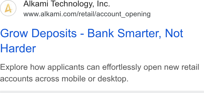 Alkami Technology ad on Google Ads: Grow Deposits - Bank Smarter, Not Harder Explore how applicants can effortlessly open new retail accounts across mobile or desktop.