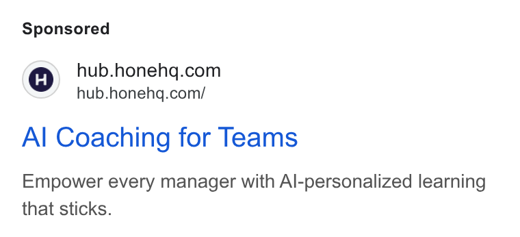 Hone ad on Google Ads: =” hub.honehq.com/ Al Coaching for Teams Empower every manager with Al-personalized learning that sticks.