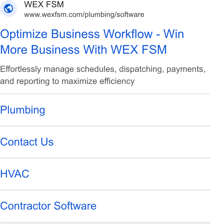WEX Field Service Management ad on Google Ads: Optimize Business Workflow - Win More Business With WEX FSM Effortlessly manage schedules, dispatching, payments, and reporting to maximize efficiency Plumbing Contact Us HVAC Contractor Software
