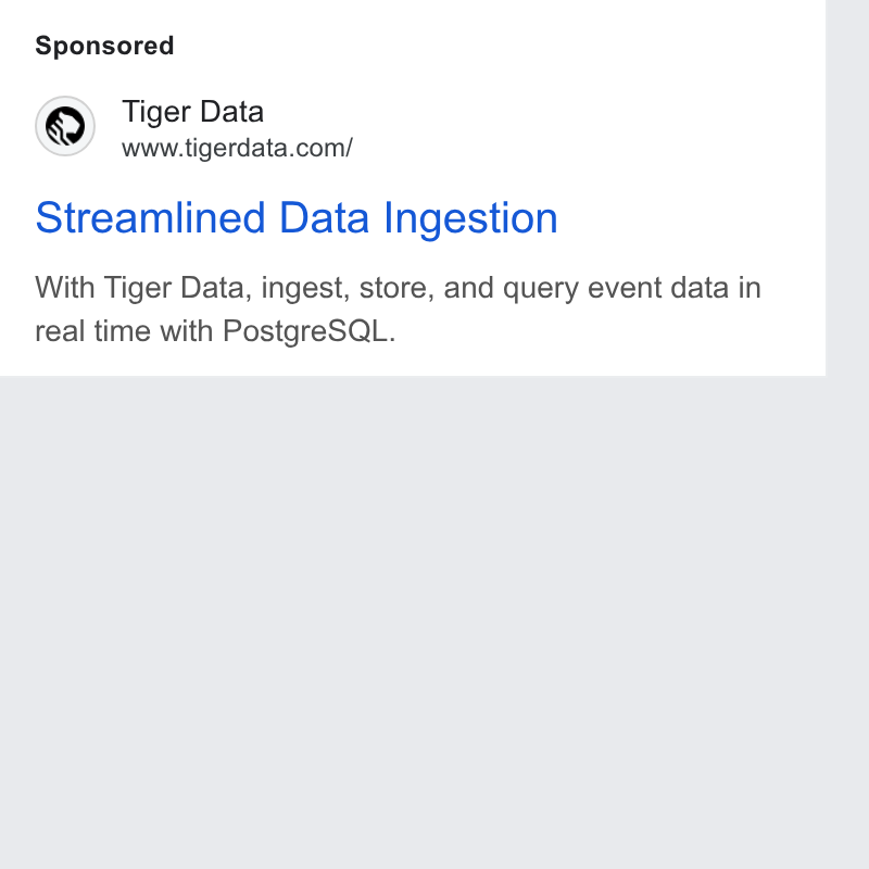 Tiger Data ad on Google Ads: Streamlined Data Ingestion With Tiger Data, ingest, store, and query event data in real time with Postgre SQL.