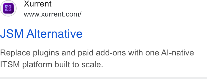 Xurrent ad on Google Ads: JSM Alternative Replace plugins and paid add-ons with one Al-native ITSM platform built to scale.
