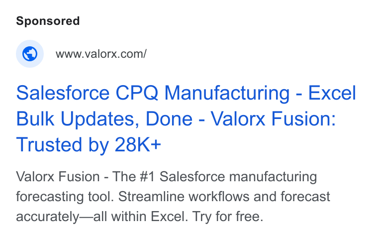 Valorx ad on Google Ads: Salesforce CPQ Manufacturing - Excel Bulk Updates, Done - Valorx Fusion: Trusted by 28K+ Valorx Fusion - The #1 Salesforce manufacturing forecasting tool. Streamline workflows and forecast accurately—all within Excel. Try for free.