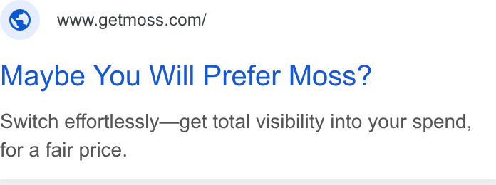 Moss ad on Google Ads: Maybe You Will Prefer Moss? Switch effortlessly—get total visibility into your spend, for a fair price.
