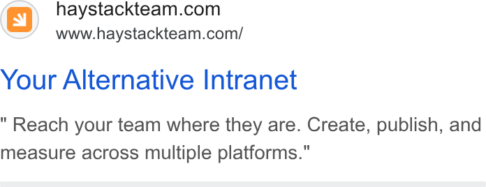 Haystack ad on Google Ads: www.haystackteam.com/ Your Alternative Intranet Reach your team where they are. Create, publish, and measure across multiple platforms."