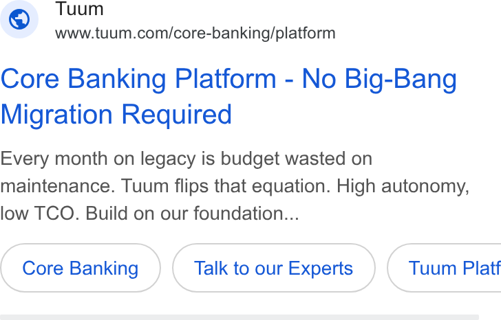 Tuum ad on Google Ads: Core Banking Platform - No Big-Bang Migration Required Every month on legacy is budget wasted on maintenance. Tuum flips that equation. High autonomy, low TCO. Build on our foundation... Core Banking Talk to our Experts } ( Tuum Platt