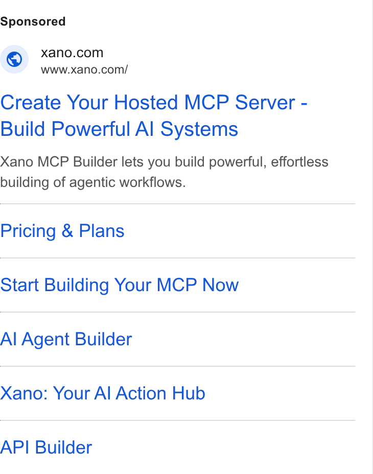Xano ad on Google Ads: = WWw.xano.com/ Create Your Hosted MCP Server - Build Powerful Al Systems Xano MCP Builder lets you build powerful, effortless building of agentic workflows. Pricing & Plans Start Building Your MCP Now Al Agent Builder Xano: Your Al Action Hub API Builder