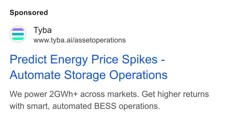 Tyba ad on Google Ads: Tyba www.tyba.ai/assetoperations Predict Energy Price Spikes - Automate Storage Operations We power 2GWh+ across markets. Get higher returns with smart, automated BESS operations.