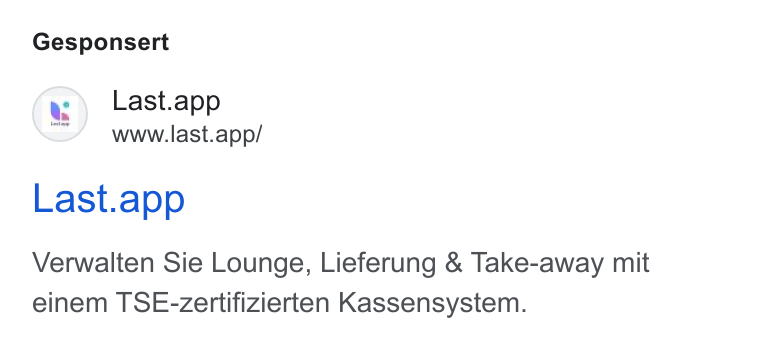 Last.app ad on Google Ads: Gesponsert (a) Last.app www.last.app/ Last.app Verwalten Sie Lounge, Lieferung & Take-away mit einem TSE-zertifizierten Kassensystem.