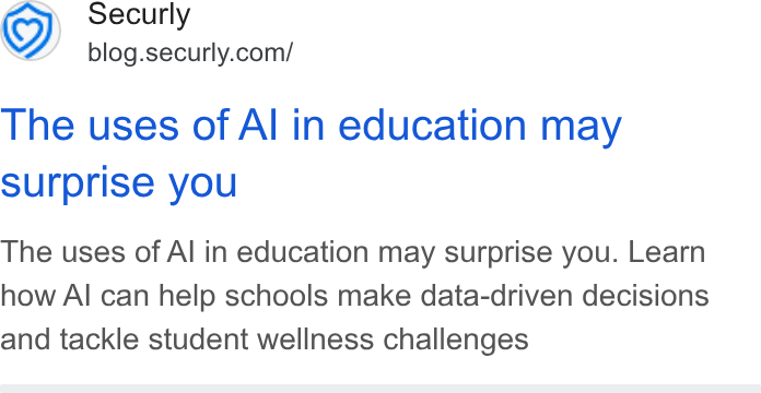 Securly ad on Google Ads: The uses of Al in education may surprise you The uses of Al in education may surprise you. Learn how Al can help schools make data-driven decisions and tackle student wellness challenges