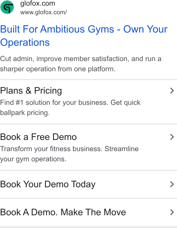 Glofox ad on Google Ads: 2 = www.glofox.com/ Built For Ambitious Gyms - Own Your Operations Cut admin, improve member satisfaction, and run a sharper operation from one platform. Plans & Pricing > Find #1 solution for your business. Get quick ballpark pricing. Book a Free Demo > Transform your fitness business. Streamline your gym operations. Book Your Demo Today > Book A Demo. Make The Move >