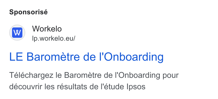 Workelo ad on Google Ads: Sponsorisé iw] Workelo ‘aa2 Ip.workelo.eu/ LE Barometre de I'Onboarding Teléchargez le Barometre de I'Onboarding pour découvrir les résultats de l'étude Ipsos