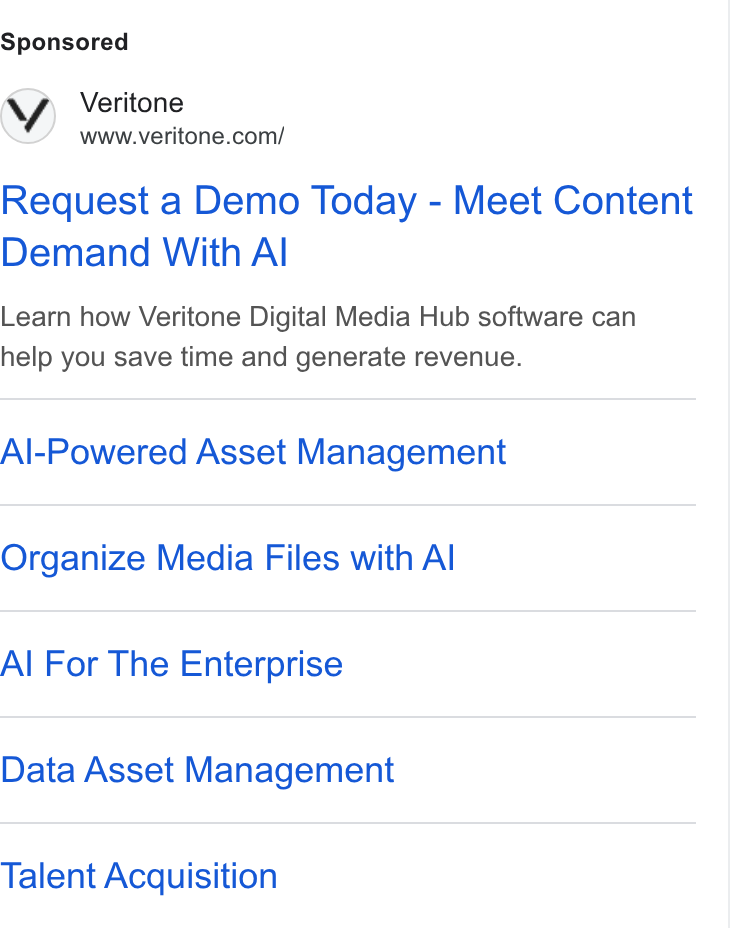 Veritone ad on Google Ads: Request a Demo Today - Meet Content Demand With Al Learn how Veritone Digital Media Hub software can help you save time and generate revenue. Al-Powered Asset Management Organize Media Files with Al Al For The Enterprise Data Asset Management Talent Acquisition