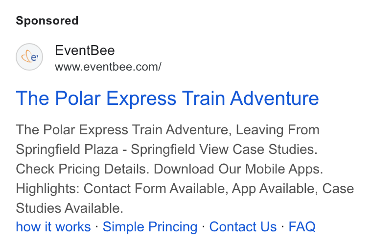 Eventbee ad on Google Ads: The Polar Express Train Adventure The Polar Express Train Adventure, Leaving From Springfield Plaza - Springfield View Case Studies. Check Pricing Details. Download Our Mobile Apps. Highlights: Contact Form Available, App Available, Case Studies Available. how it works - Simple Princing - Contact Us - FAQ