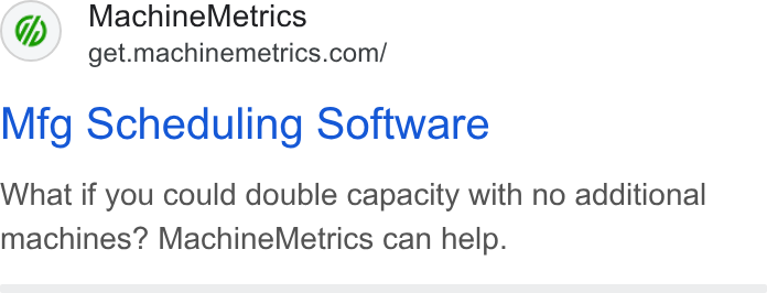 MachineMetrics ad on Google Ads: Mfg Scheduling Software What if you could double capacity with no additional machines? Machine Metrics can help.