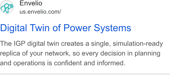 envelio ad on Google Ads: Digital Twin of Power Systems The IGP digital twin creates a single, simulation-ready replica of your network, so every decision in planning and operations is confident and informed.