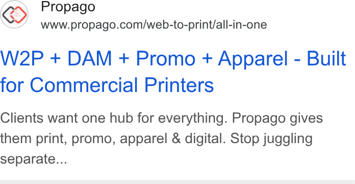 Propago ad on Google Ads: W2P + DAM + Promo + Apparel - Built for Commercial Printers Clients want one hub for everything. Propago gives them print, promo, apparel & digital. Stop juggling separate...